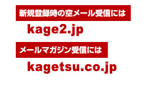 新規登録時の空メール受信には kage2.jp メールマガジン受信には kagetsu.co.jp