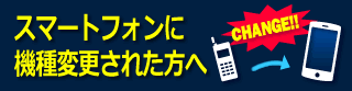 スマートフォンに機種変更された方へ