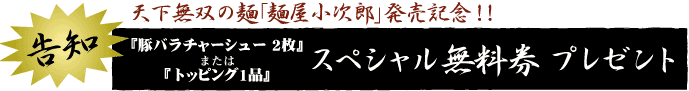 天下無双の麺「麺屋小次郎」発売記念！