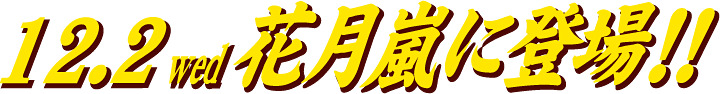 12.2wed花月嵐に登場!!